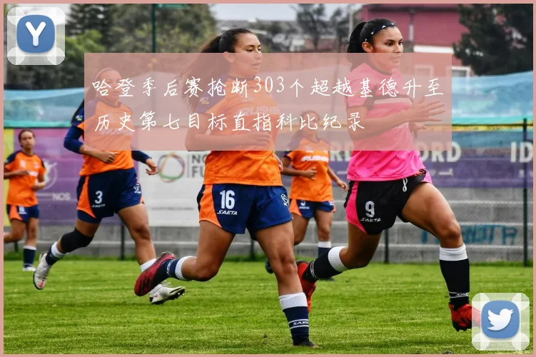 哈登季后赛抢断303个超越基德升至历史第七目标直指科比纪录